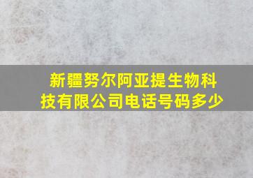 新疆努尔阿亚提生物科技有限公司电话号码多少