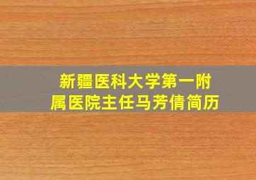 新疆医科大学第一附属医院主任马芳倩简历