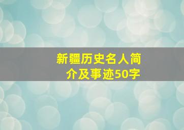 新疆历史名人简介及事迹50字