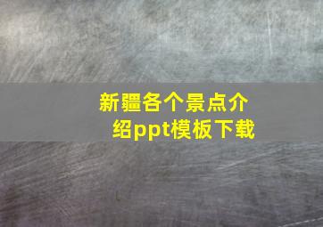 新疆各个景点介绍ppt模板下载