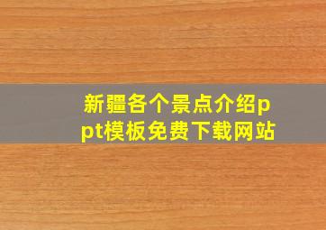 新疆各个景点介绍ppt模板免费下载网站