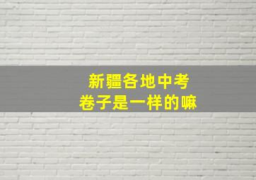 新疆各地中考卷子是一样的嘛