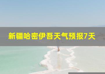 新疆哈密伊吾天气预报7天