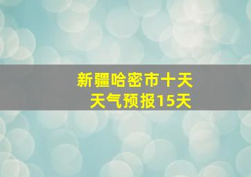 新疆哈密市十天天气预报15天