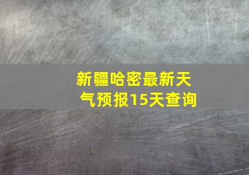 新疆哈密最新天气预报15天查询