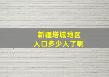 新疆塔城地区人口多少人了啊