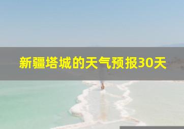 新疆塔城的天气预报30天