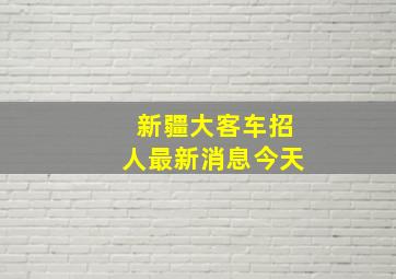 新疆大客车招人最新消息今天