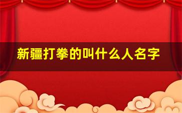 新疆打拳的叫什么人名字