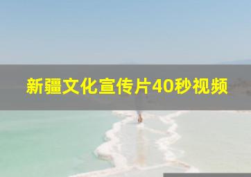 新疆文化宣传片40秒视频