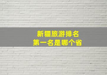 新疆旅游排名第一名是哪个省