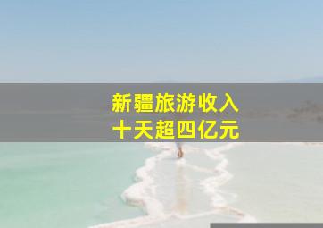 新疆旅游收入十天超四亿元