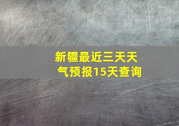 新疆最近三天天气预报15天查询