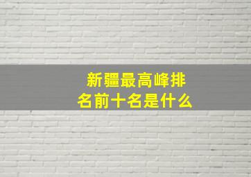 新疆最高峰排名前十名是什么