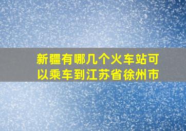 新疆有哪几个火车站可以乘车到江苏省徐州市