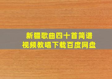 新疆歌曲四十首简谱视频教唱下载百度网盘