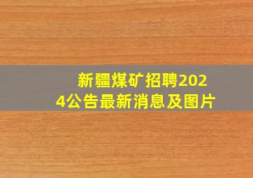 新疆煤矿招聘2024公告最新消息及图片