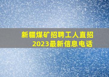 新疆煤矿招聘工人直招2023最新信息电话