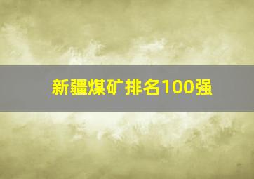 新疆煤矿排名100强