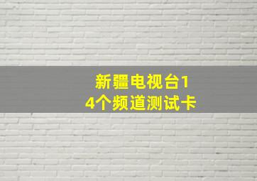 新疆电视台14个频道测试卡