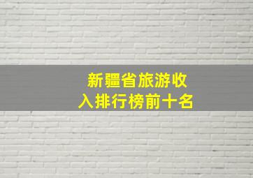 新疆省旅游收入排行榜前十名