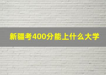 新疆考400分能上什么大学