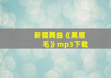 新疆舞曲《黑眉毛》mp3下载