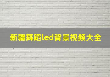 新疆舞蹈led背景视频大全