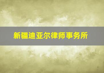 新疆迪亚尔律师事务所