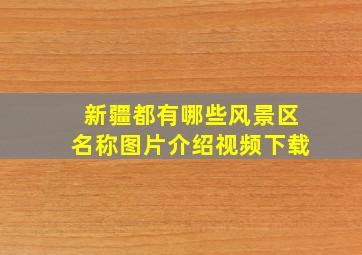 新疆都有哪些风景区名称图片介绍视频下载