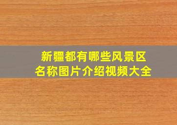 新疆都有哪些风景区名称图片介绍视频大全