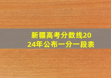 新疆高考分数线2024年公布一分一段表