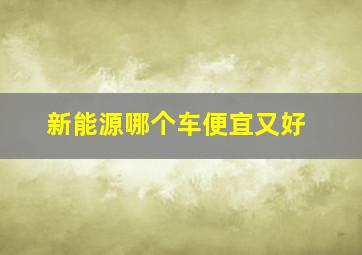 新能源哪个车便宜又好