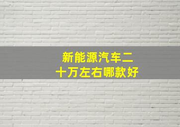 新能源汽车二十万左右哪款好