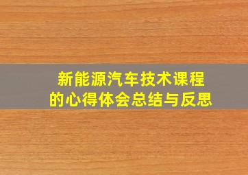 新能源汽车技术课程的心得体会总结与反思