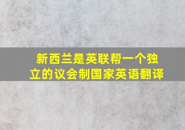 新西兰是英联帮一个独立的议会制国家英语翻译