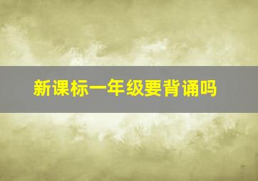 新课标一年级要背诵吗