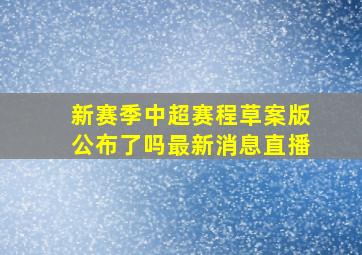 新赛季中超赛程草案版公布了吗最新消息直播