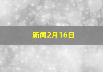 新闻2月16日