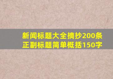 新闻标题大全摘抄200条正副标题简单概括150字