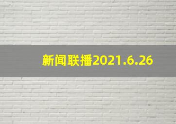 新闻联播2021.6.26