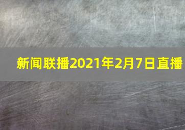 新闻联播2021年2月7日直播