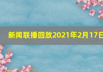 新闻联播回放2021年2月17日