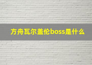 方舟瓦尔盖伦boss是什么