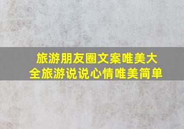 旅游朋友圈文案唯美大全旅游说说心情唯美简单