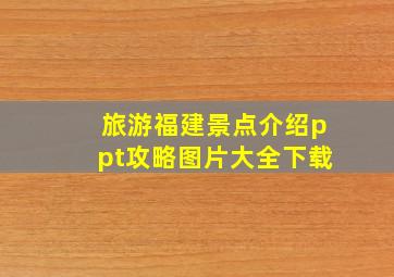 旅游福建景点介绍ppt攻略图片大全下载