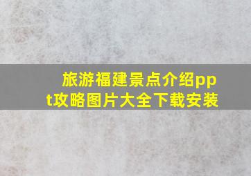 旅游福建景点介绍ppt攻略图片大全下载安装