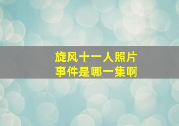 旋风十一人照片事件是哪一集啊