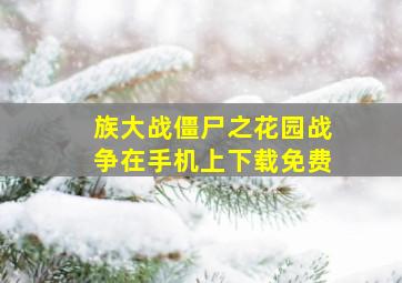 族大战僵尸之花园战争在手机上下载免费