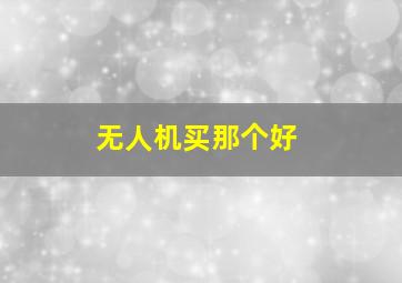 无人机买那个好